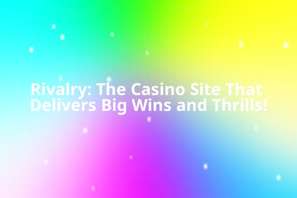 Rivalry: The Casino Site That Delivers Big Wins and Thrills! Rivalry: The Casino Site That Delivers Big Wins and Thrills!