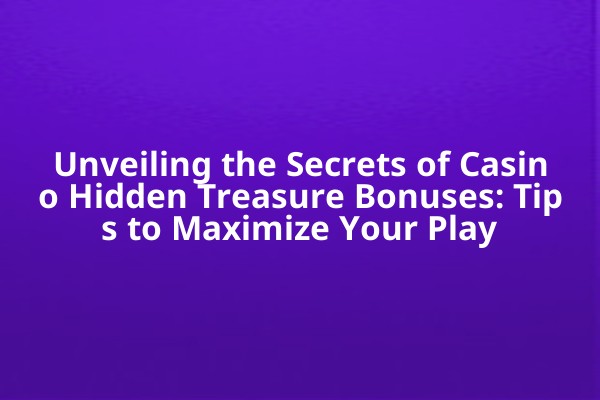 Unveiling the Secrets of Casino Hidden Treasure Bonuses: Tips to Maximize Your Play Unveiling the Secrets of Casino Hidden Treasure Bonuses: Tips to Maximize Your Play